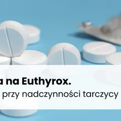 Niedoczynność tarczycy: Leki, dawkowanie, interakcje co musisz wiedzieć?